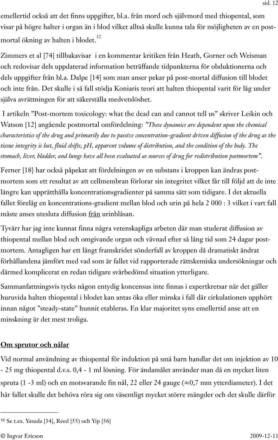 från mord och självmord med thiopental, som visar på högre halter i organ än i blod vilket alltså skulle kunna tala för möjligheten av en postmortal ökning av halten i blodet.