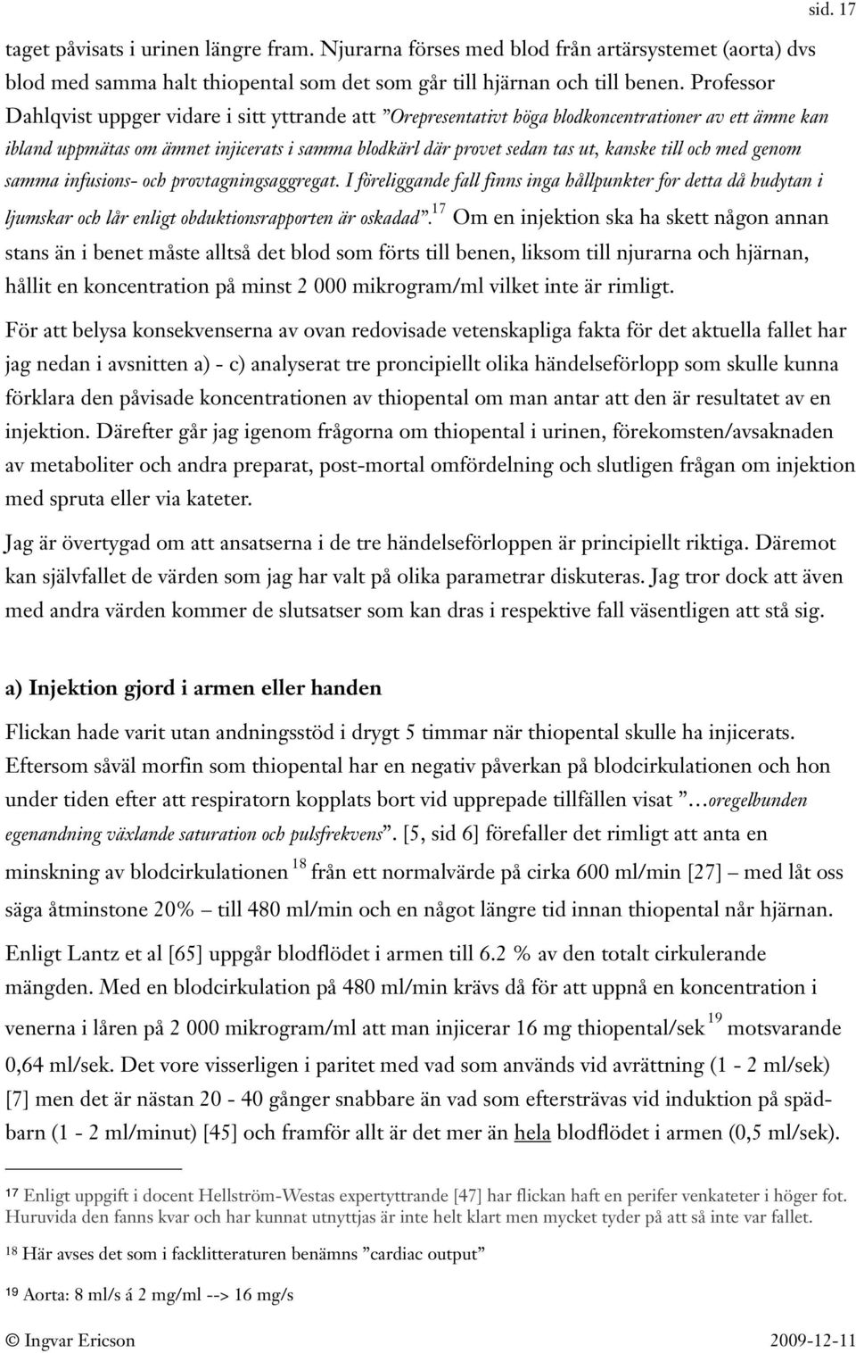 till och med genom samma infusions- och provtagningsaggregat. I föreliggande fall finns inga hållpunkter for detta då hudytan i ljumskar och lår enligt obduktionsrapporten är oskadad.