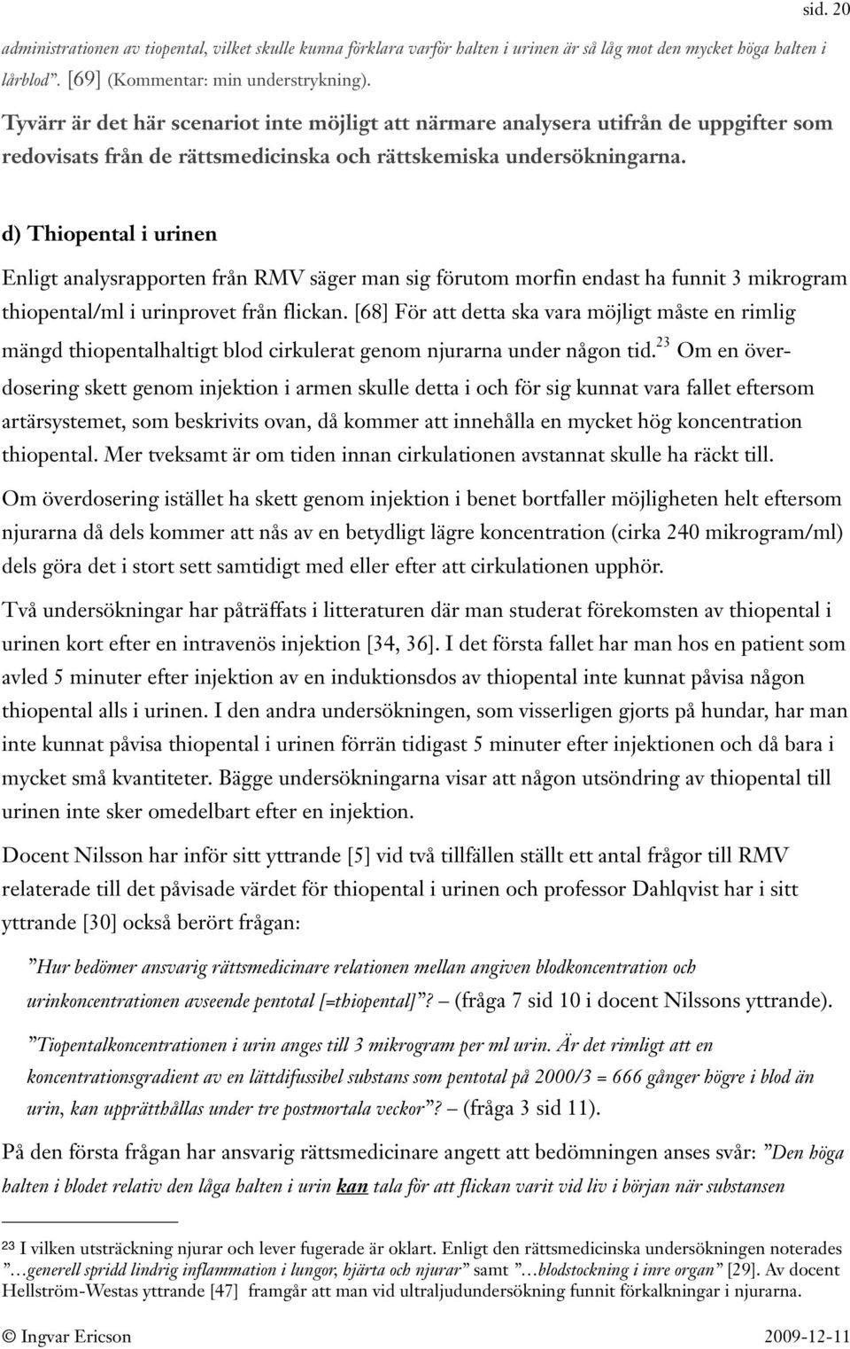 d) Thiopental i urinen Enligt analysrapporten från RMV säger man sig förutom morfin endast ha funnit 3 mikrogram thiopental/ml i urinprovet från flickan.