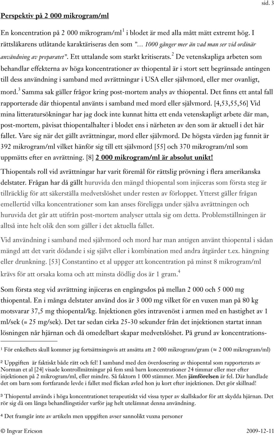 2 De vetenskapliga arbeten som behandlar effekterna av höga koncentrationer av thiopental är i stort sett begränsade antingen till dess användning i samband med avrättningar i USA eller självmord,