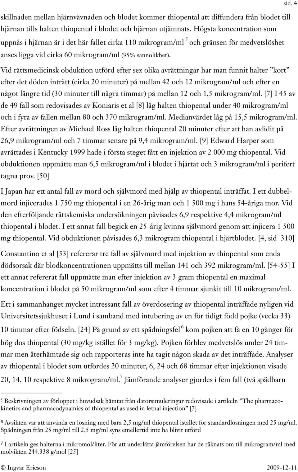 Vid rättsmedicinsk obduktion utförd efter sex olika avrättningar har man funnit halter kort efter det döden inträtt (cirka 20 minuter) på mellan 42 och 12 mikrogram/ml och efter en något längre tid