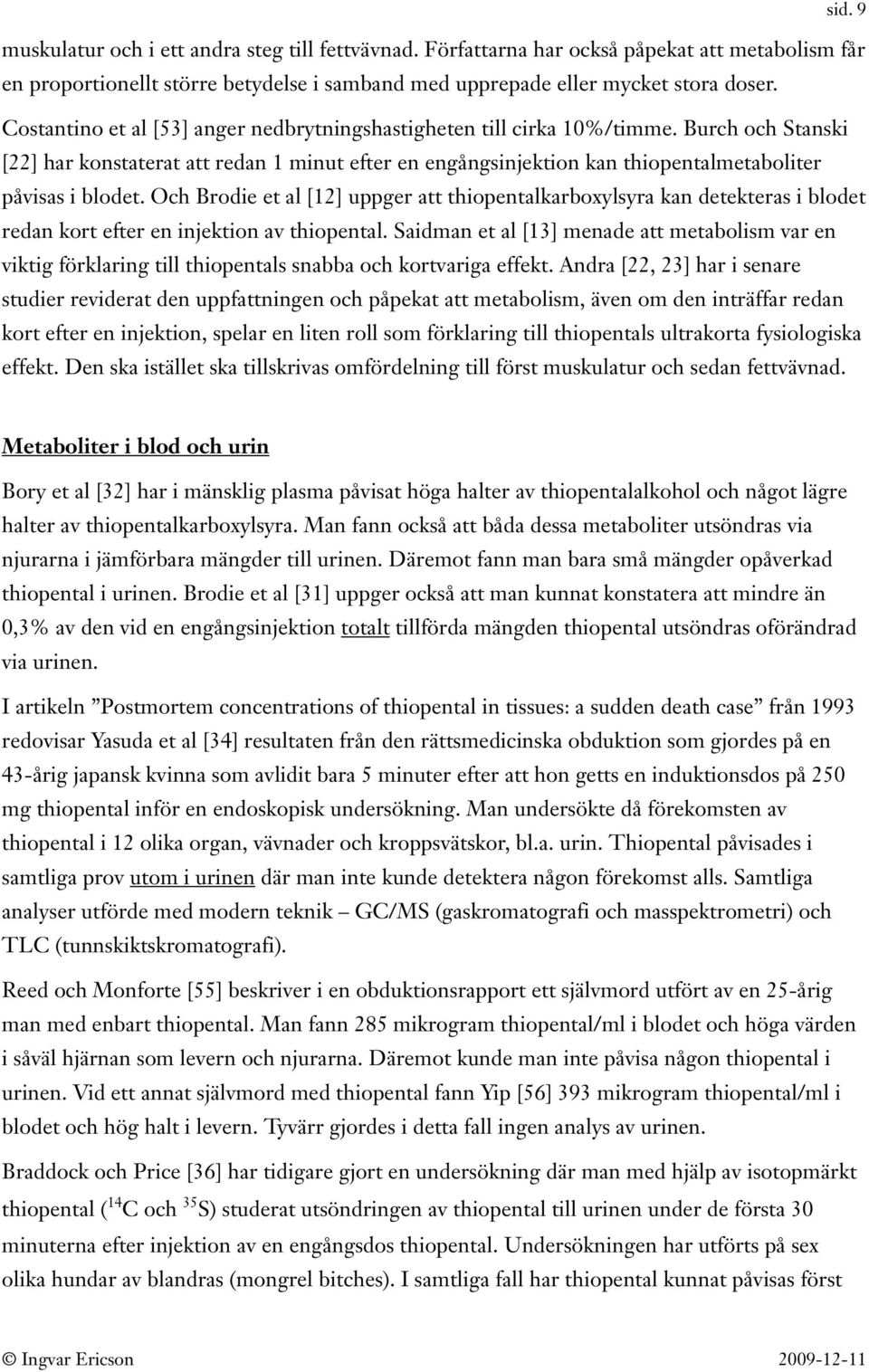 Och Brodie et al [12] uppger att thiopentalkarboxylsyra kan detekteras i blodet redan kort efter en injektion av thiopental.