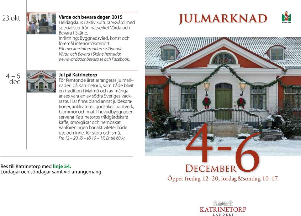 julmarknad katrinetorp 4 6 dec 5-8 December Öppet torsd 12-19, fred - sönd 10-17. Entré 80 kr. Välkommen till en traditionell julmarknad på Katrinetorp.