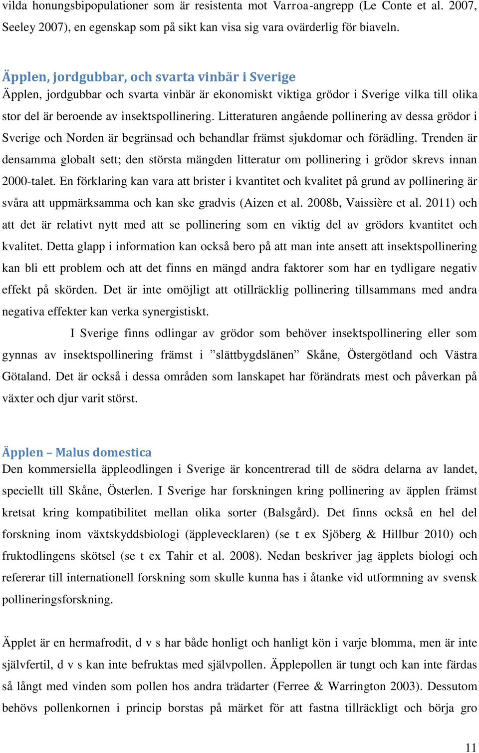 Litteraturen angående pollinering av dessa grödor i verige och Norden är begränsad och behandlar främst sjukdomar och förädling.