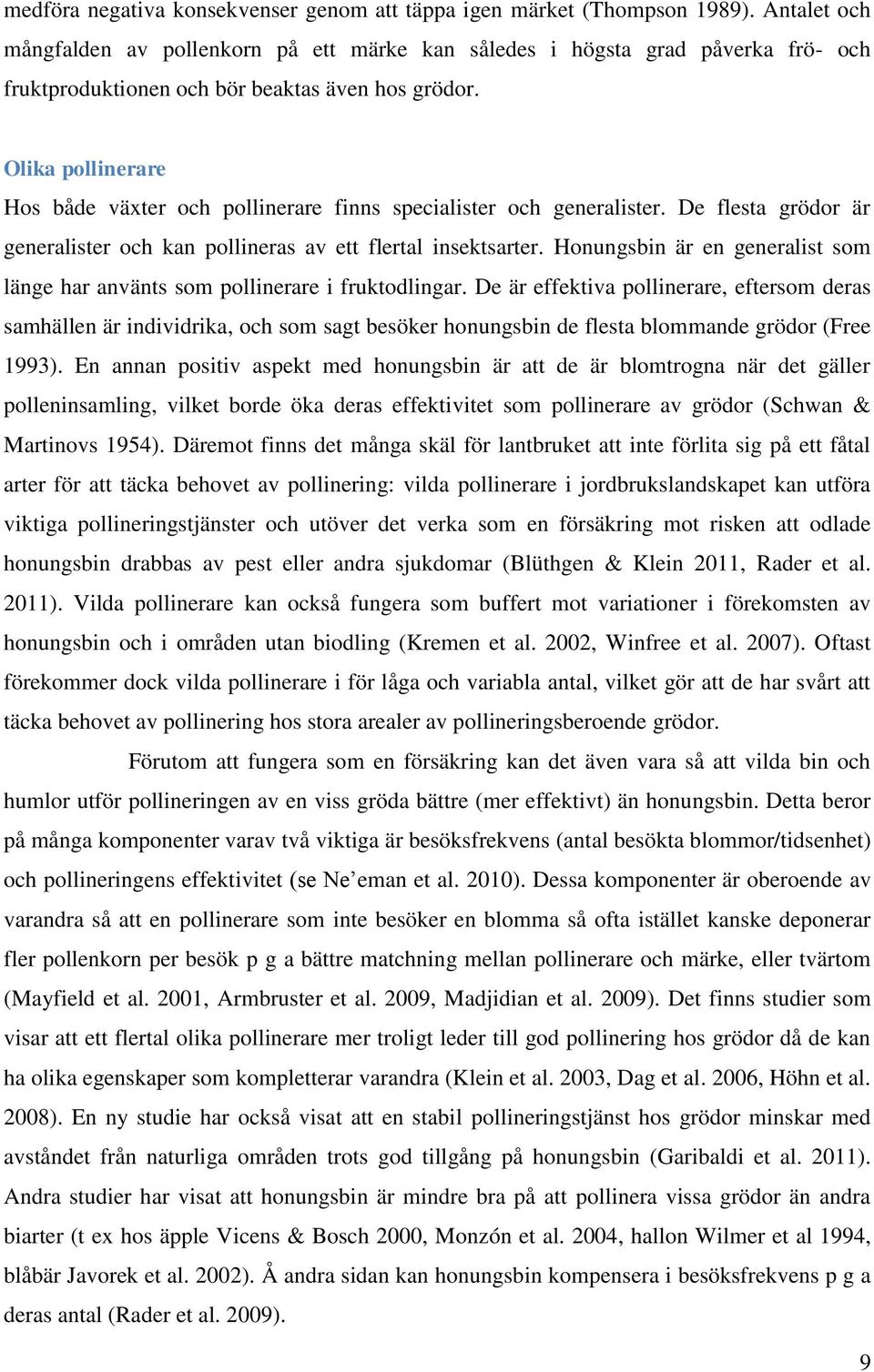 Olika pollinerare Hos både växter och pollinerare finns specialister och generalister. De flesta grödor är generalister och kan pollineras av ett flertal insektsarter.