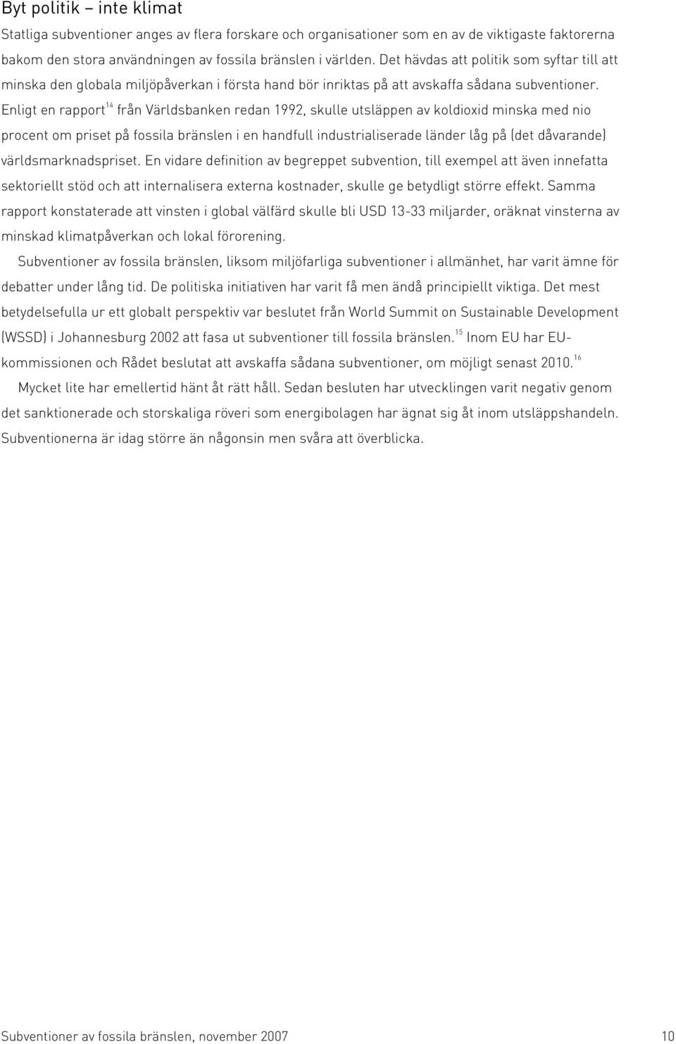 Enligt en rapport 14 från Världsbanken redan 1992, skulle utsläppen av koldioxid minska med nio procent om priset på fossila bränslen i en handfull industrialiserade länder låg på (det dåvarande)