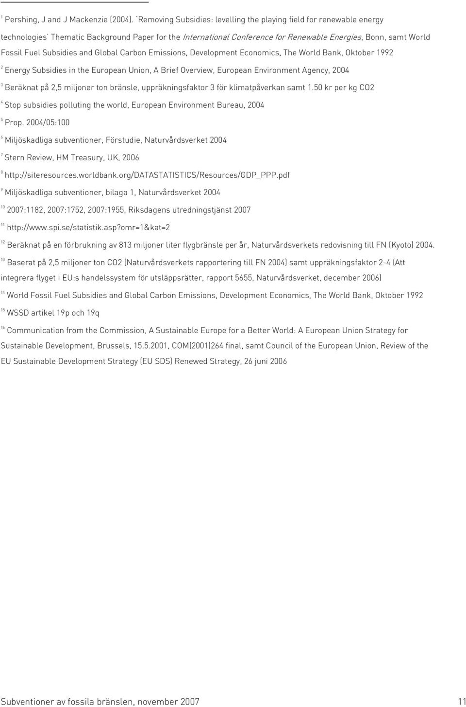 Subsidies and Global Carbon Emissions, Development Economics, The World Bank, Oktober 1992 2 Energy Subsidies in the European Union, A Brief Overview, European Environment Agency, 2004 3 Beräknat på