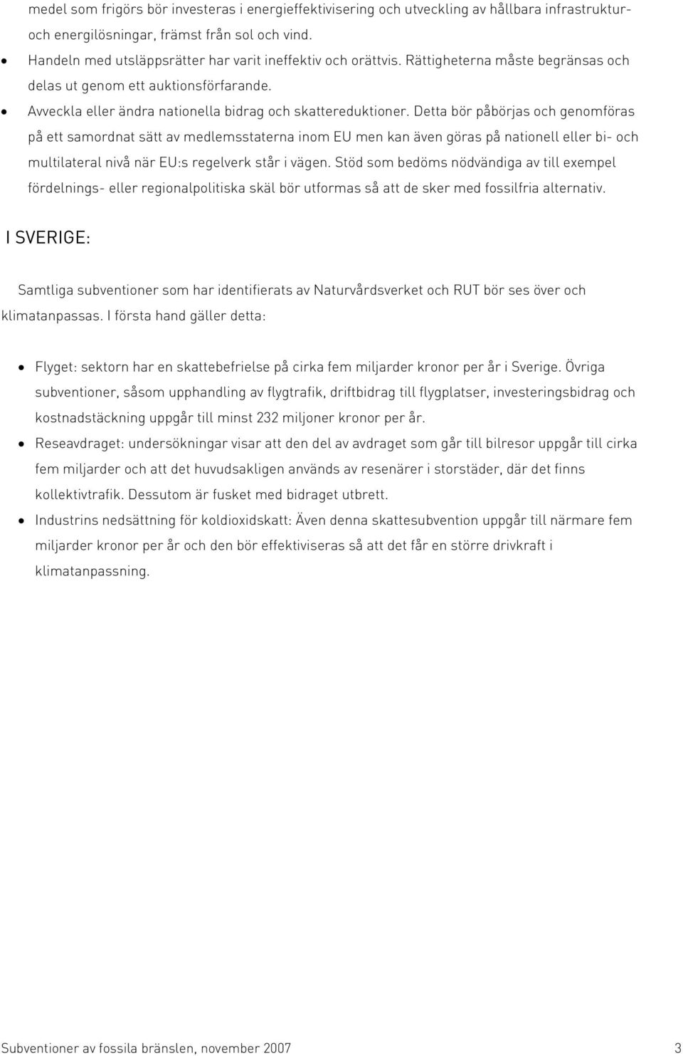 Detta bör påbörjas och genomföras på ett samordnat sätt av medlemsstaterna inom EU men kan även göras på nationell eller bi- och multilateral nivå när EU:s regelverk står i vägen.