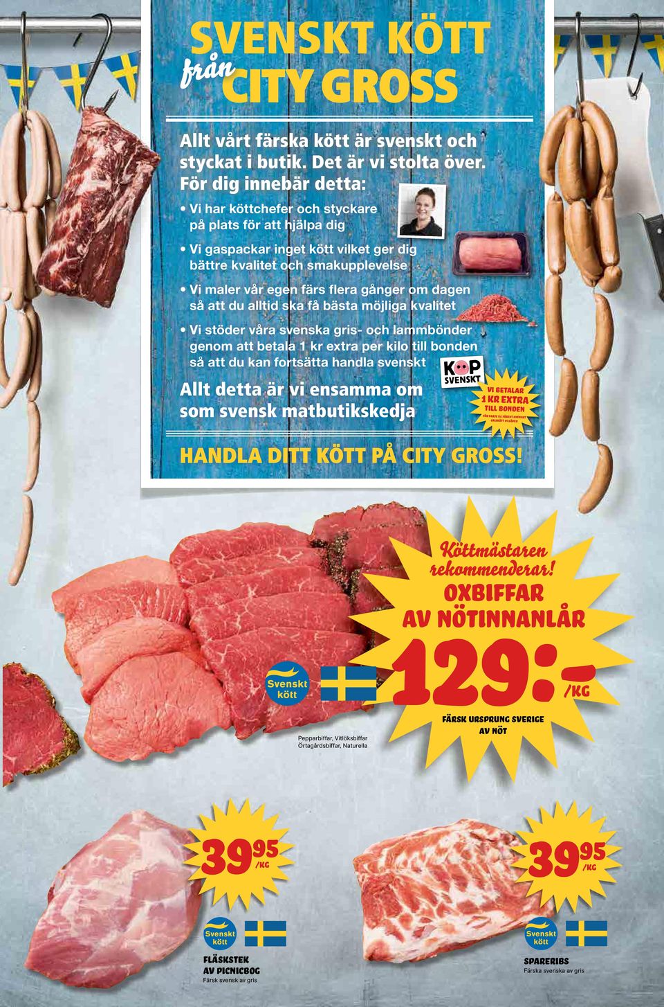 dagen så att du alltid ska få bästa möjliga kvalitet Vi stöder våra svenska gris- och lammbönder genom att betala 1 kr extra per kilo till bonden så att du kan fortsätta handla svenskt Allt detta är