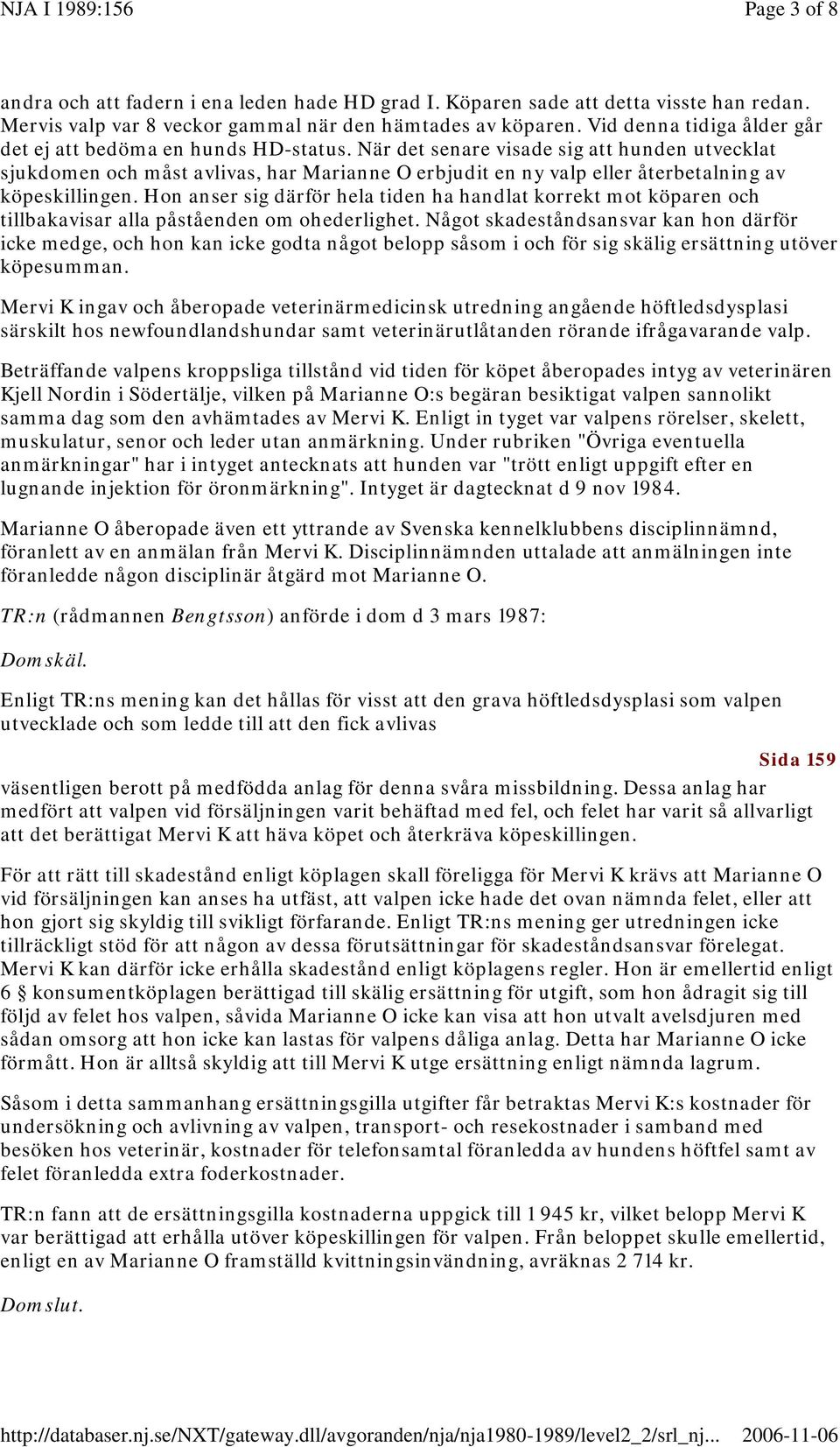 När det senare visade sig att hunden utvecklat sjukdomen och måst avlivas, har Marianne O erbjudit en ny valp eller återbetalning av köpeskillingen.