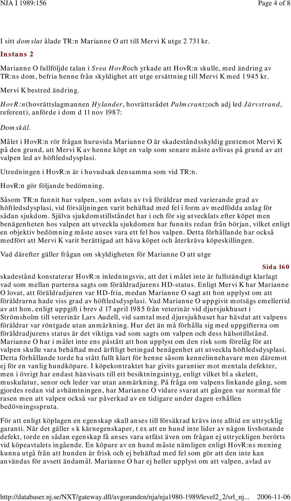 Mervi K bestred ändring. HovR:n(hovrättslagmannen Hylander, hovrättsrådet Palmcrantzoch adj led Järvstrand, referent), anförde i dom d 11 nov 1987: Domskäl.