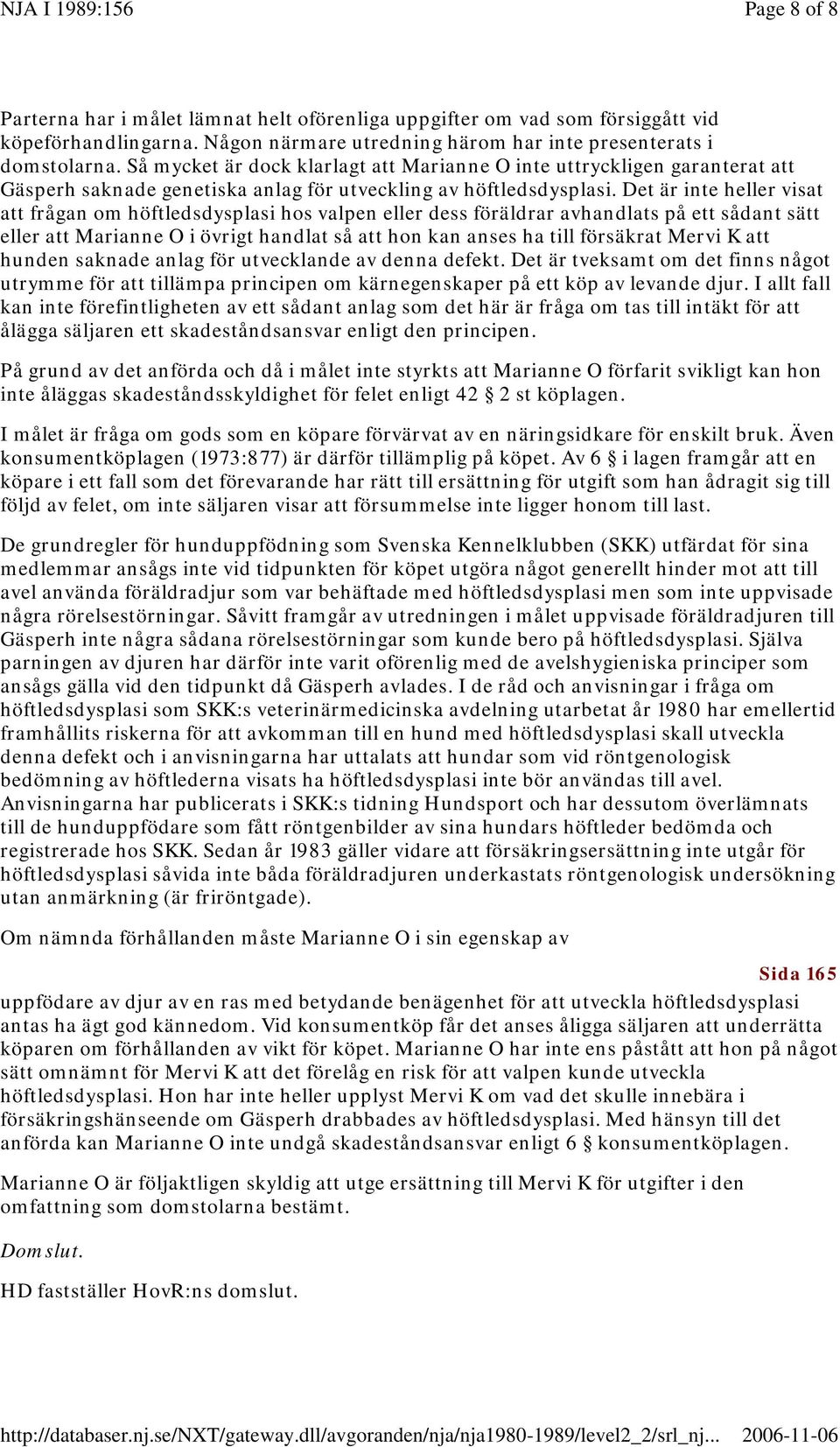 Det är inte heller visat att frågan om höftledsdysplasi hos valpen eller dess föräldrar avhandlats på ett sådant sätt eller att Marianne O i övrigt handlat så att hon kan anses ha till försäkrat