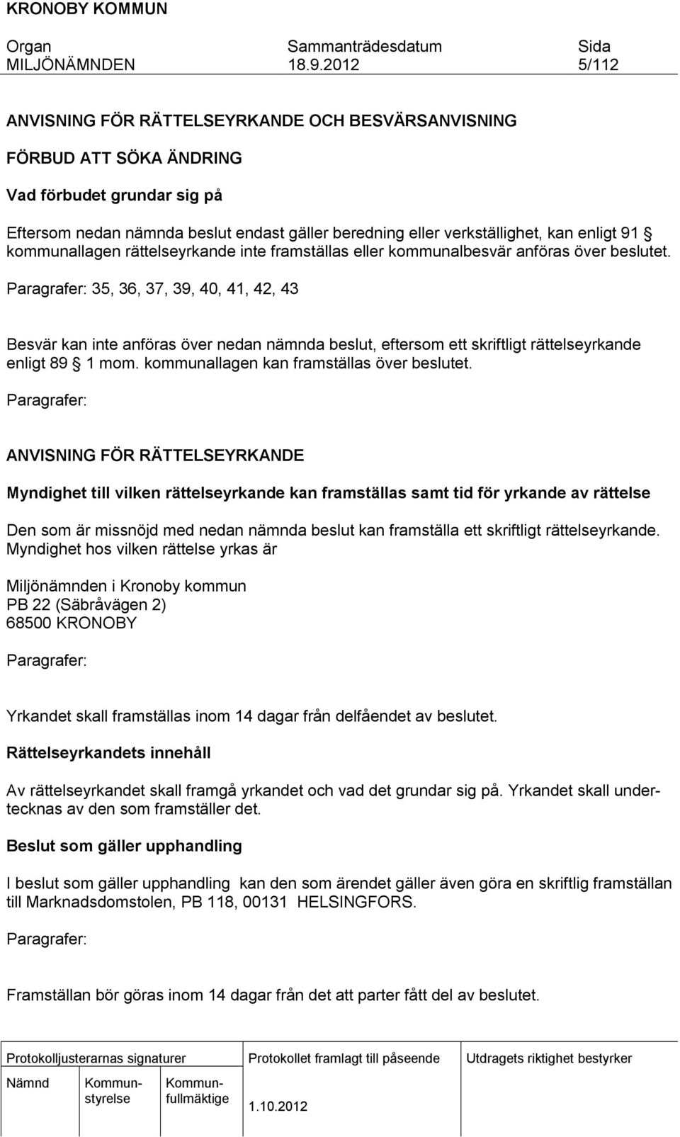 Paragrafer: 35, 36, 37, 39, 40, 41, 42, 43 Besvär kan nte anföras över nedan nämnda beslut, eftersom ett skrftlgt rättelseyrkande enlgt 89 1 mom. kommunallagen kan framställas över beslutet.