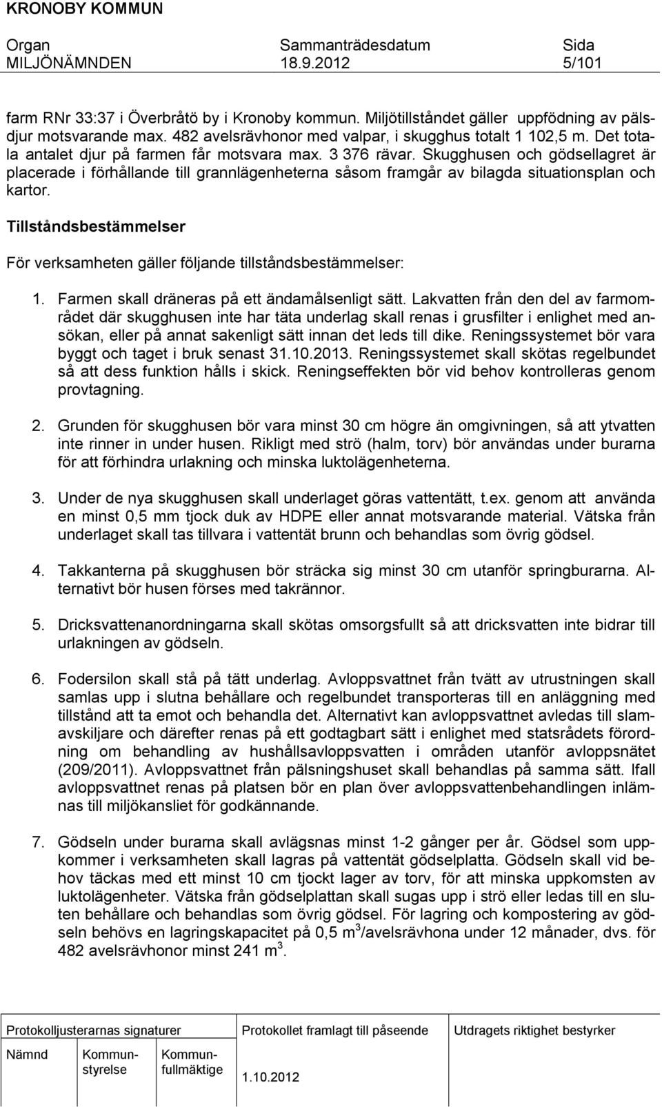 Tllståndsbestämmelser För verksamheten gäller följande tllståndsbestämmelser: 1. Farmen skall dräneras på ett ändamålsenlgt sätt.