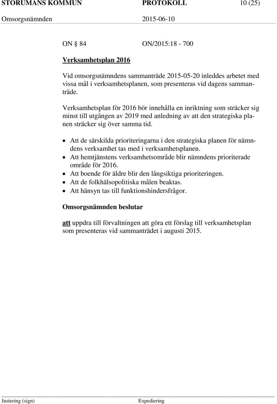 Att de särskilda prioriteringarna i den strategiska planen för nämndens verksamhet tas med i verksamhetsplanen. Att hemtjänstens verksamhetsområde blir nämndens prioriterade område för 2016.