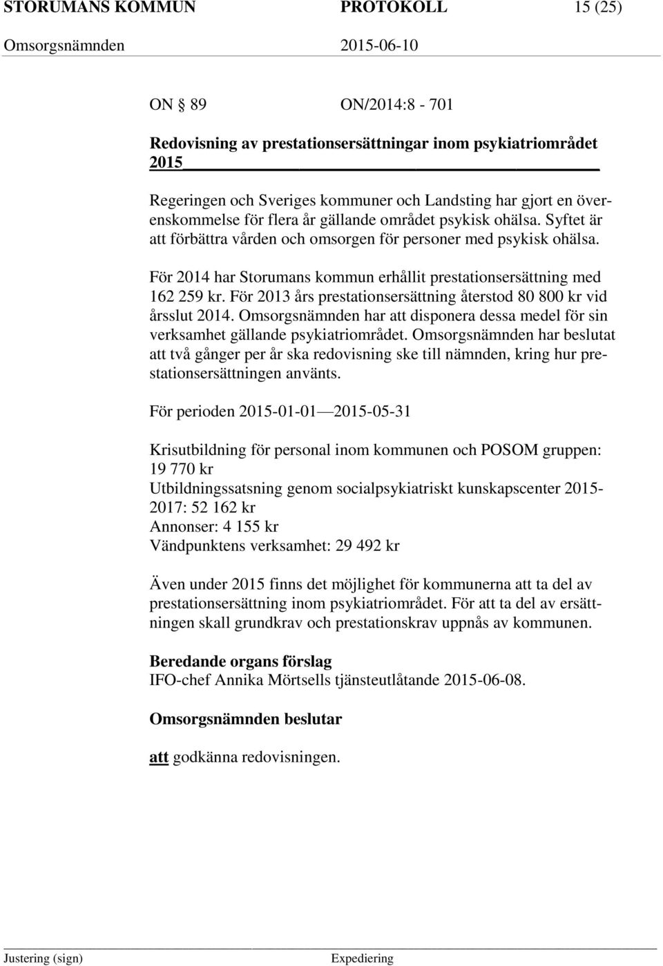 För 2013 års prestationsersättning återstod 80 800 kr vid årsslut 2014. Omsorgsnämnden har att disponera dessa medel för sin verksamhet gällande psykiatriområdet.