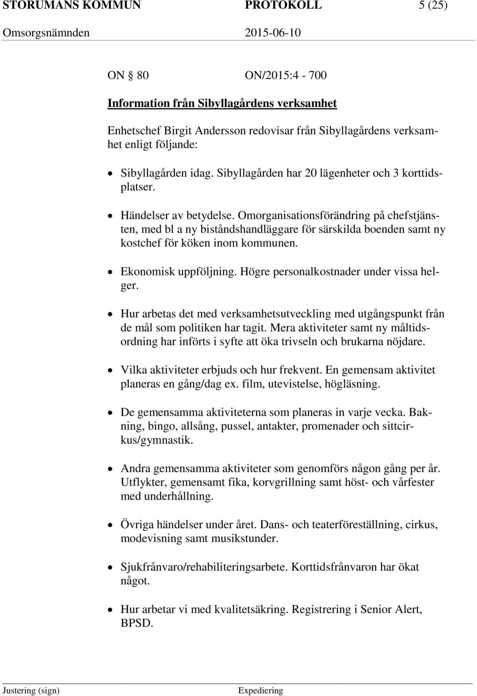 Omorganisationsförändring på chefstjänsten, med bl a ny biståndshandläggare för särskilda boenden samt ny kostchef för köken inom kommunen. Ekonomisk uppföljning.