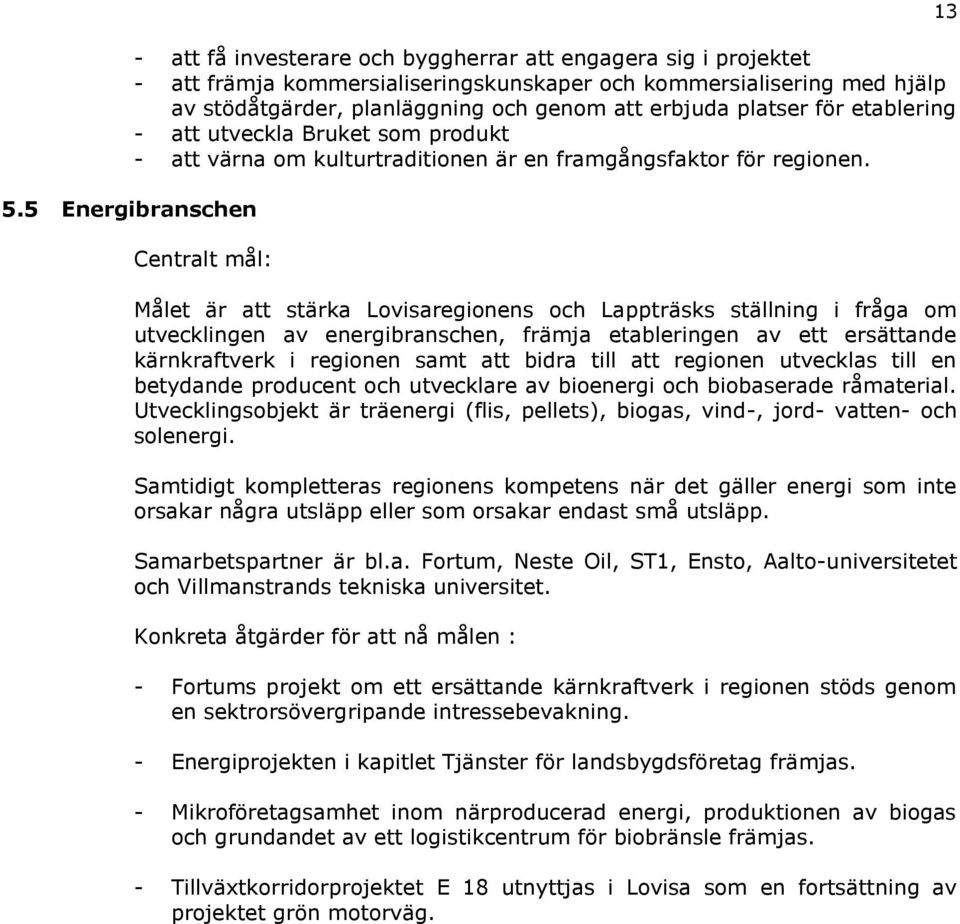 Centralt mål: Målet är att stärka Lovisaregionens och Lappträsks ställning i fråga om utvecklingen av energibranschen, främja etableringen av ett ersättande kärnkraftverk i regionen samt att bidra