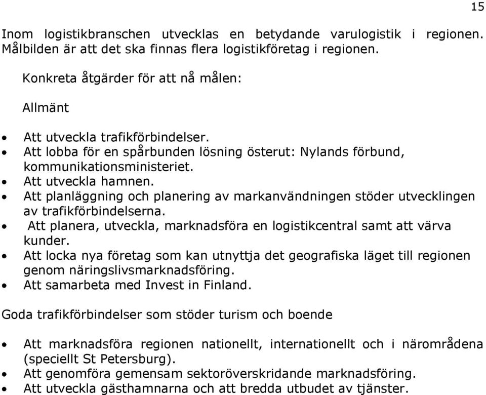 Att planläggning och planering av markanvändningen stöder utvecklingen av trafikförbindelserna. Att planera, utveckla, marknadsföra en logistikcentral samt att värva kunder.