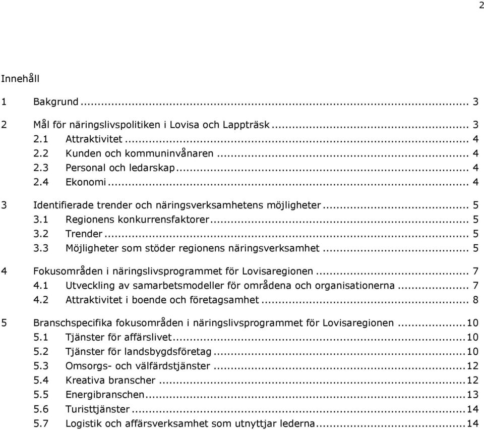 .. 5 4 Fokusområden i näringslivsprogrammet för Lovisaregionen... 7 4.1 Utveckling av samarbetsmodeller för områdena och organisationerna... 7 4.2 Attraktivitet i boende och företagsamhet.