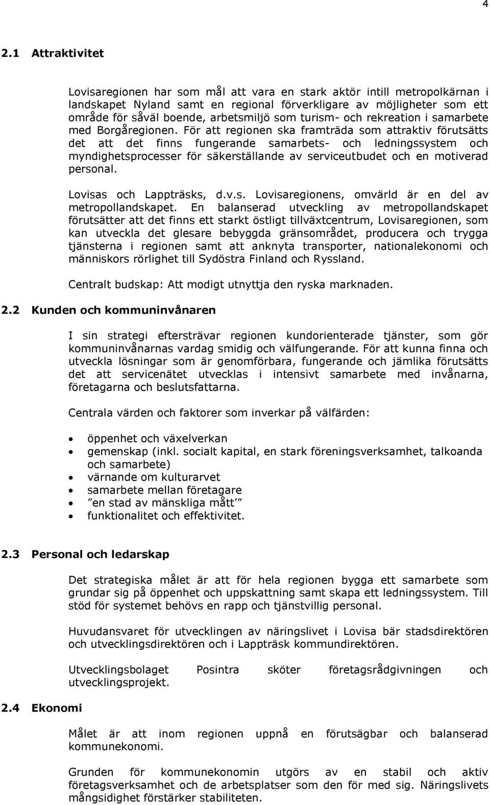 För att regionen ska framträda som attraktiv förutsätts det att det finns fungerande samarbets- och ledningssystem och myndighetsprocesser för säkerställande av serviceutbudet och en motiverad