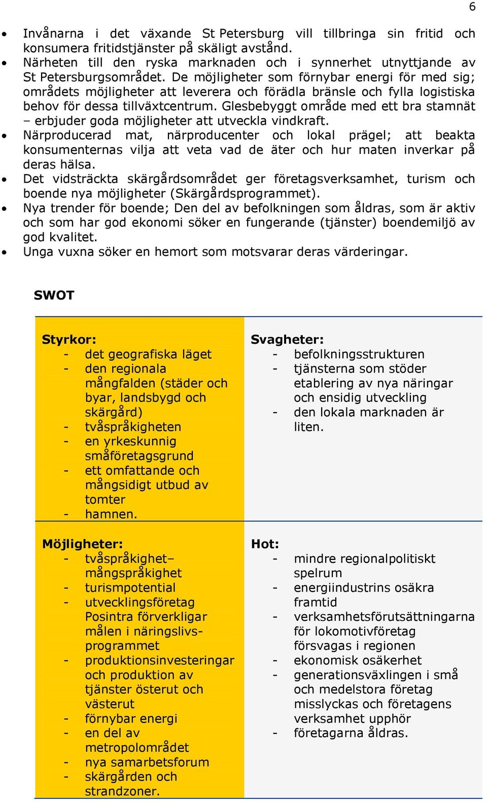 De möjligheter som förnybar energi för med sig; områdets möjligheter att leverera och förädla bränsle och fylla logistiska behov för dessa tillväxtcentrum.