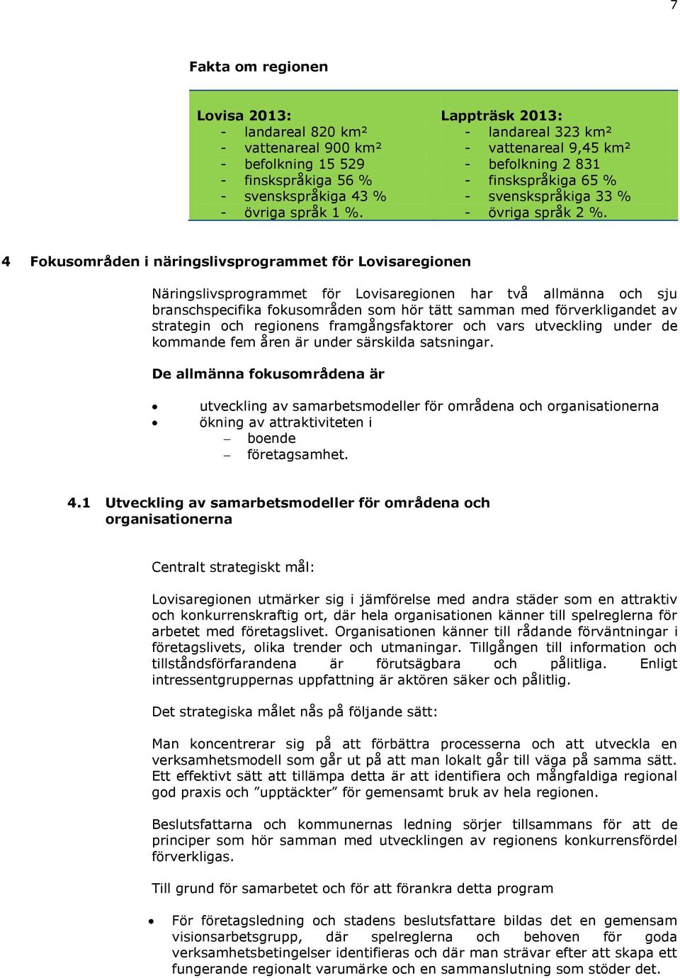 4 Fokusområden i näringslivsprogrammet för Lovisaregionen Näringslivsprogrammet för Lovisaregionen har två allmänna och sju branschspecifika fokusområden som hör tätt samman med förverkligandet av