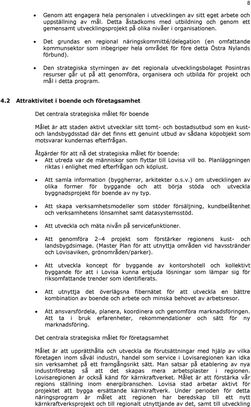 Det grundas en regional näringskommitté/delegation (en omfattande kommunsektor som inbegriper hela området för före detta Östra Nylands förbund).