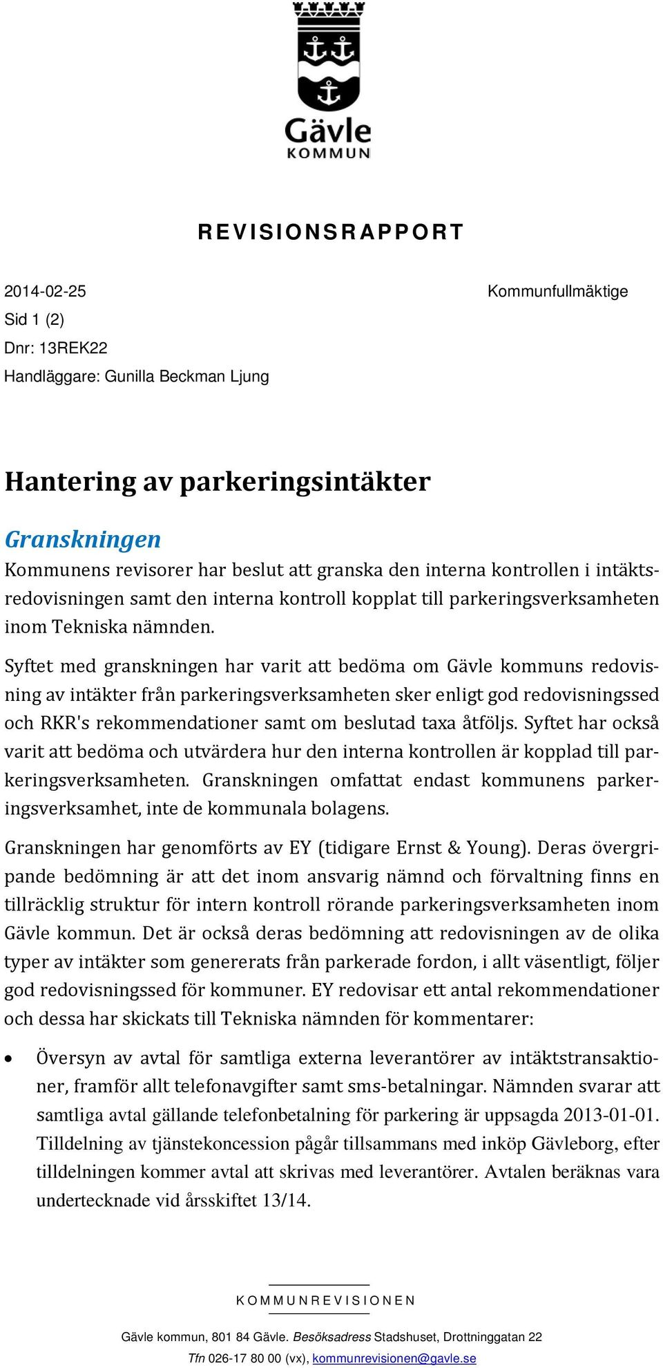 Syftet med granskningen har varit att bedöma om Gävle kommuns redovisning av intäkter från parkeringsverksamheten sker enligt god redovisningssed och RKR's rekommendationer samt om beslutad taxa