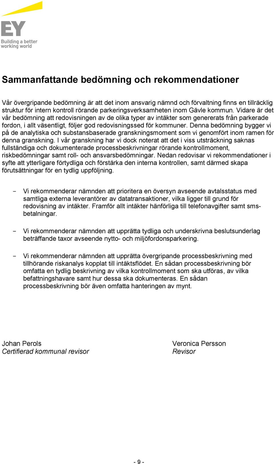 Vidare är det vår bedömning att redovisningen av de olika typer av intäkter som genererats från parkerade fordon, i allt väsentligt, följer god redovisningssed för kommuner.