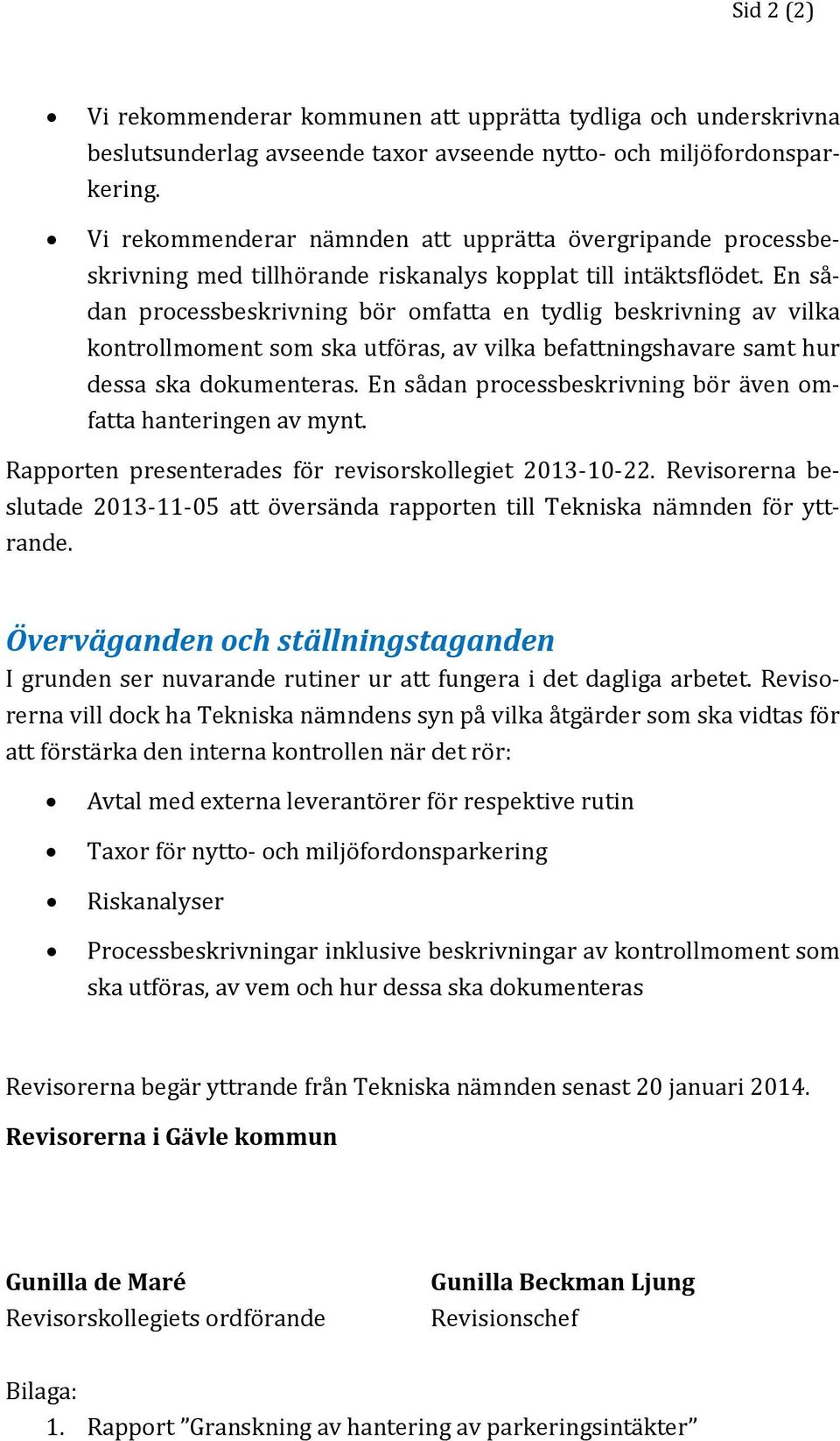 En sådan processbeskrivning bör omfatta en tydlig beskrivning av vilka kontrollmoment som ska utföras, av vilka befattningshavare samt hur dessa ska dokumenteras.