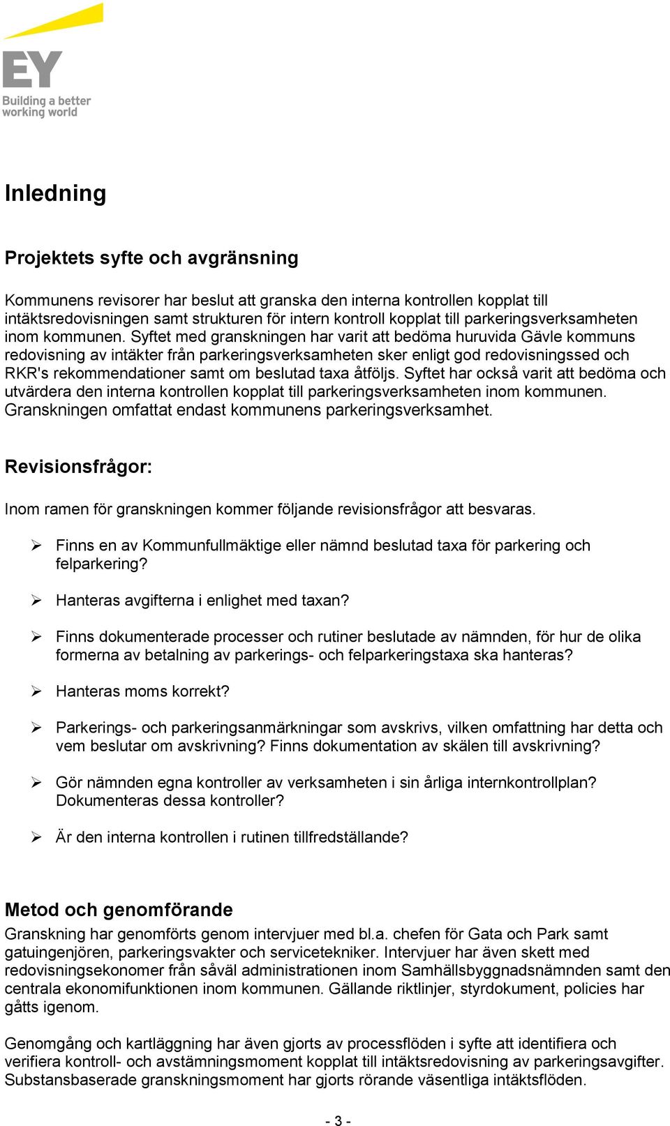 Syftet med granskningen har varit att bedöma huruvida Gävle kommuns redovisning av intäkter från parkeringsverksamheten sker enligt god redovisningssed och RKR's rekommendationer samt om beslutad