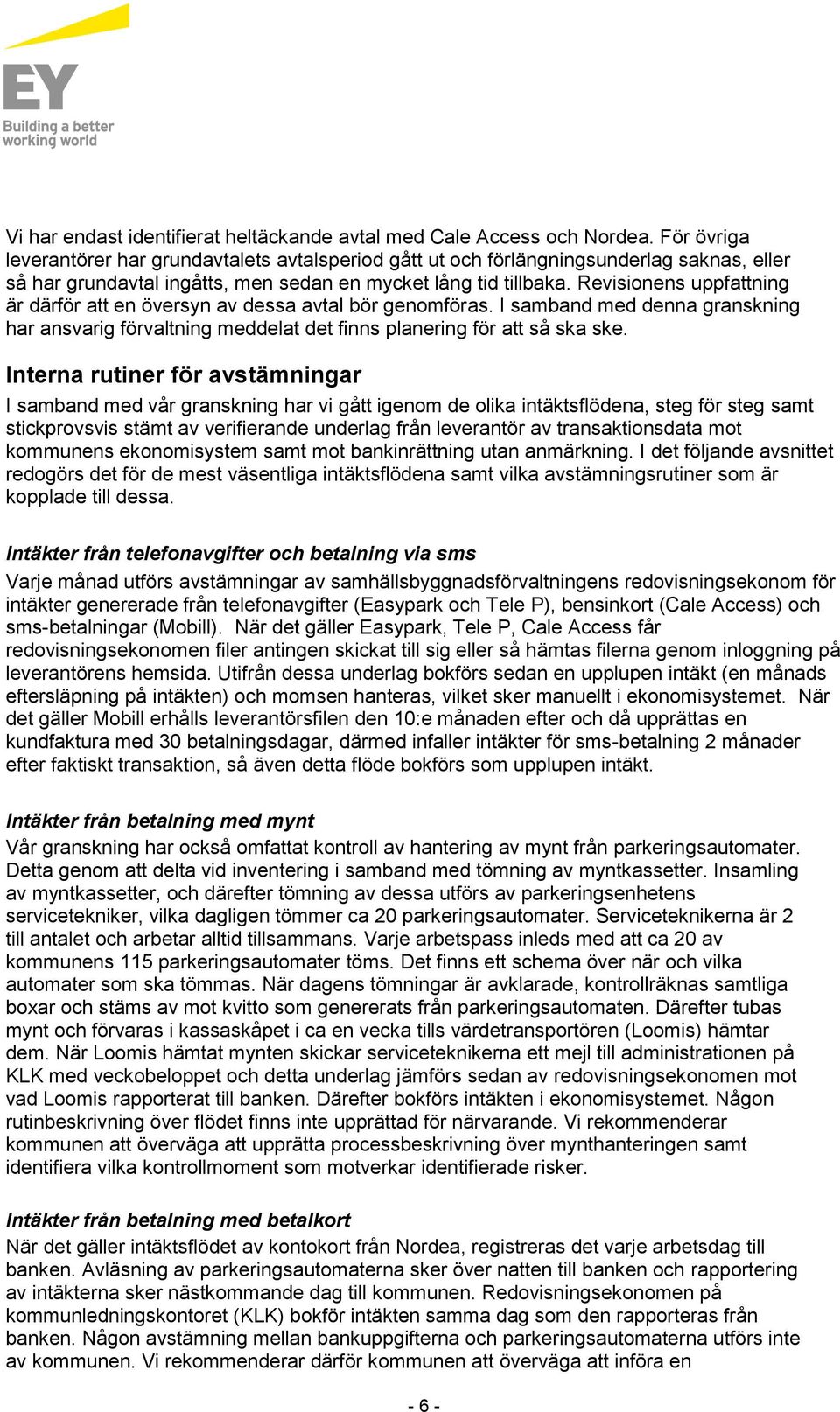 Revisionens uppfattning är därför att en översyn av dessa avtal bör genomföras. I samband med denna granskning har ansvarig förvaltning meddelat det finns planering för att så ska ske.