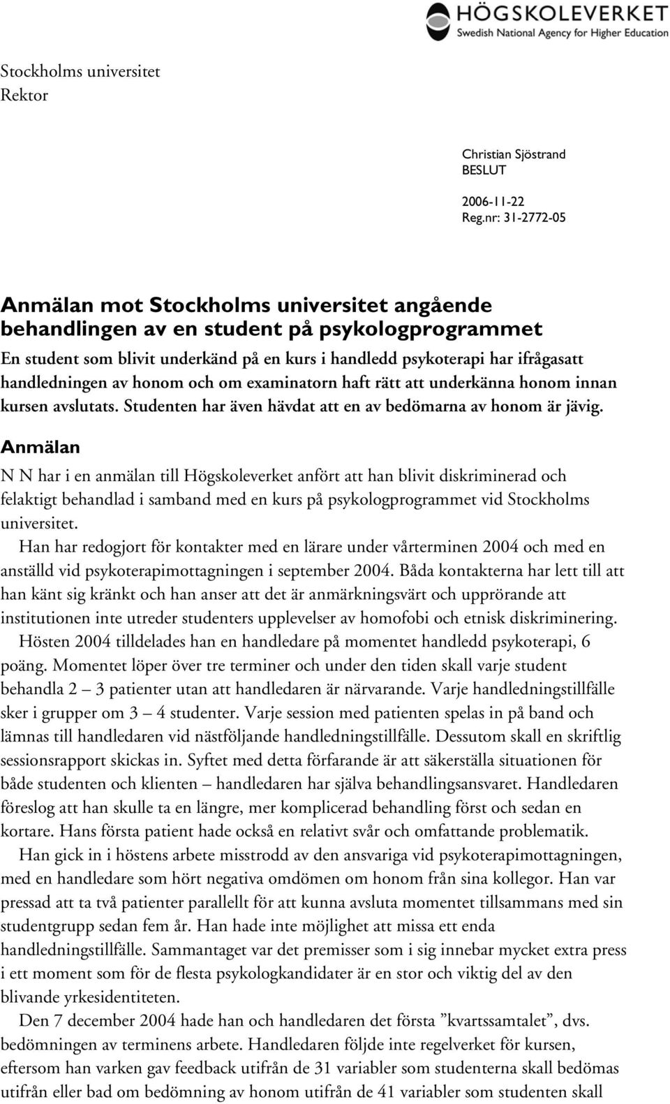 handledningen av honom och om examinatorn haft rätt att underkänna honom innan kursen avslutats. Studenten har även hävdat att en av bedömarna av honom är jävig.