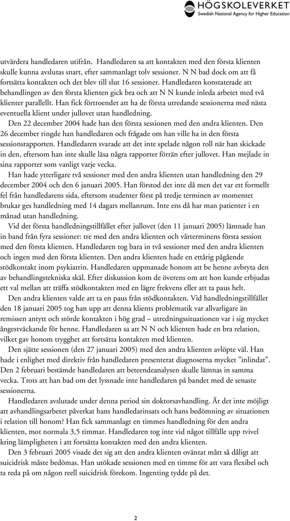 Handledaren konstaterade att behandlingen av den första klienten gick bra och att N N kunde inleda arbetet med två klienter parallellt.