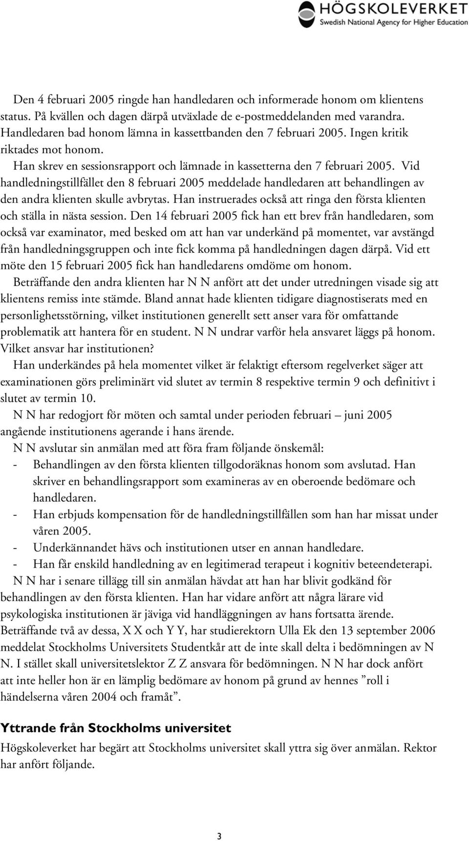 Vid handledningstillfället den 8 februari 2005 meddelade handledaren att behandlingen av den andra klienten skulle avbrytas.