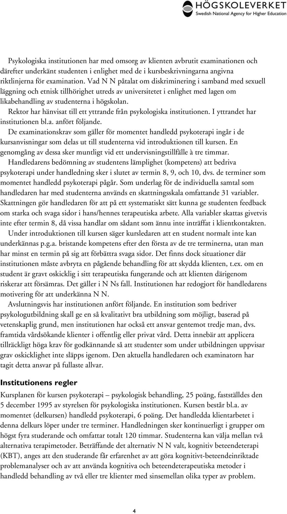 Rektor har hänvisat till ett yttrande från psykologiska institutionen. I yttrandet har institutionen bl.a. anfört följande.