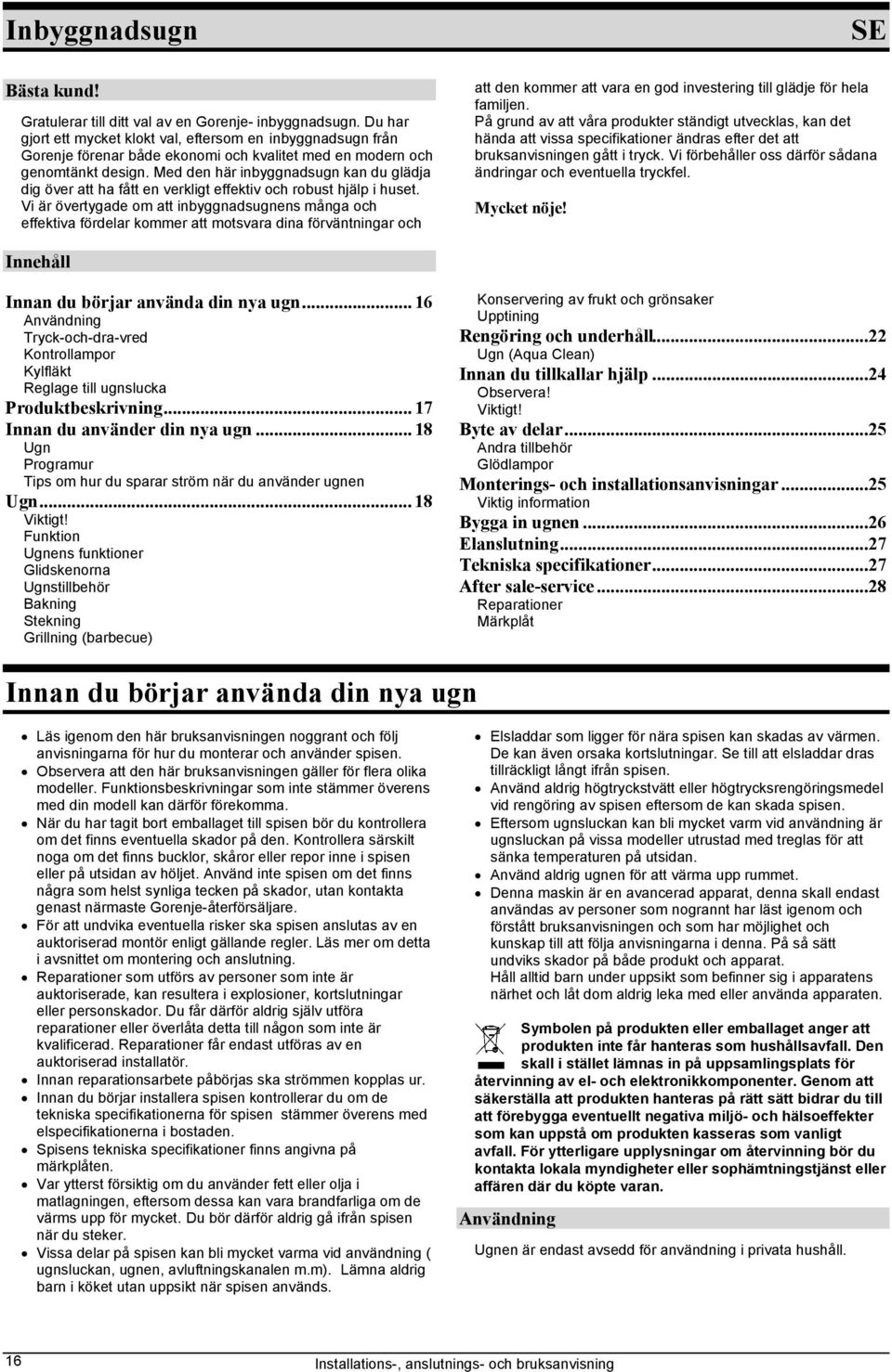 Med den här inbyggnadsugn kan du glädja dig över att ha fått en verkligt effektiv och robust hjälp i huset.