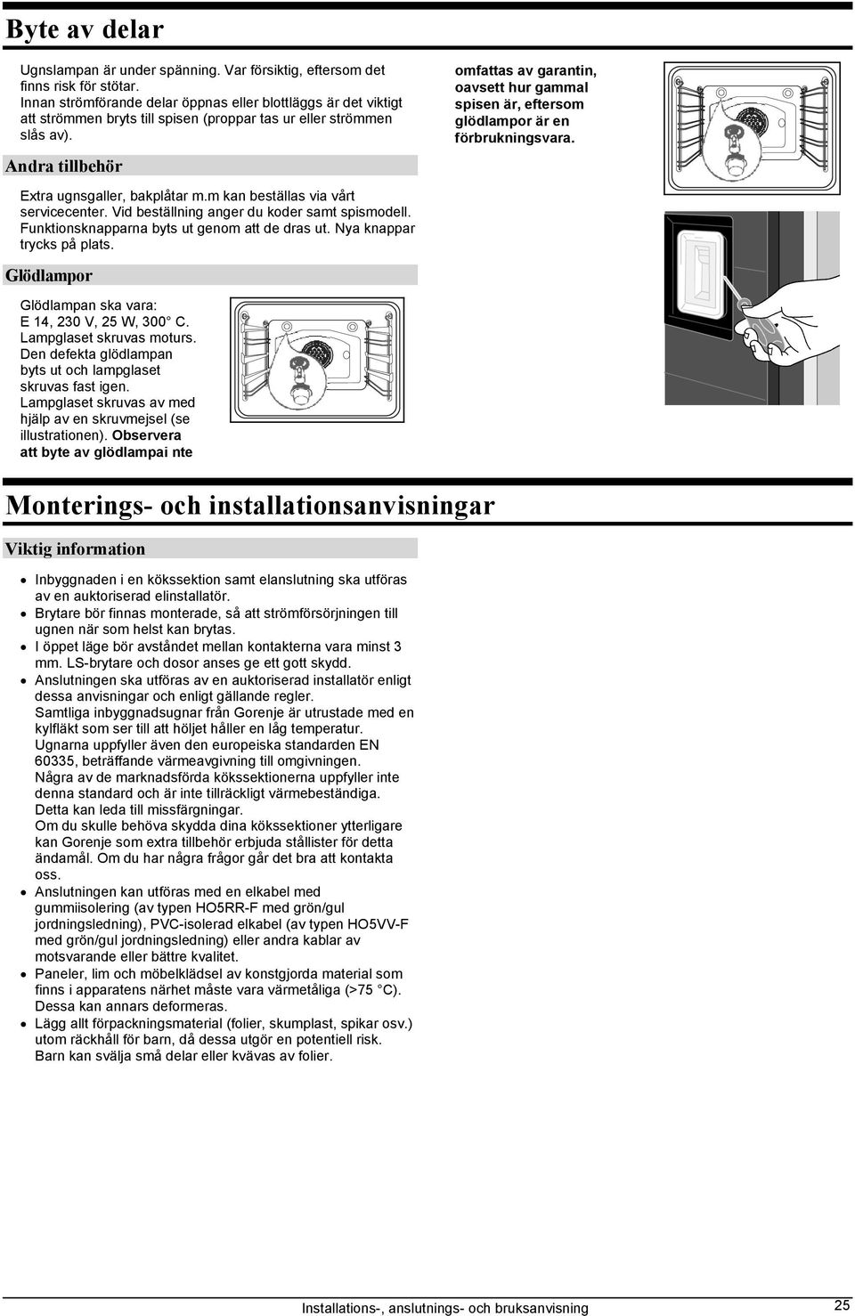 m kan beställas via vårt servicecenter. Vid beställning anger du koder samt spismodell. Funktionsknapparna byts ut genom att de dras ut. Nya knappar trycks på plats.