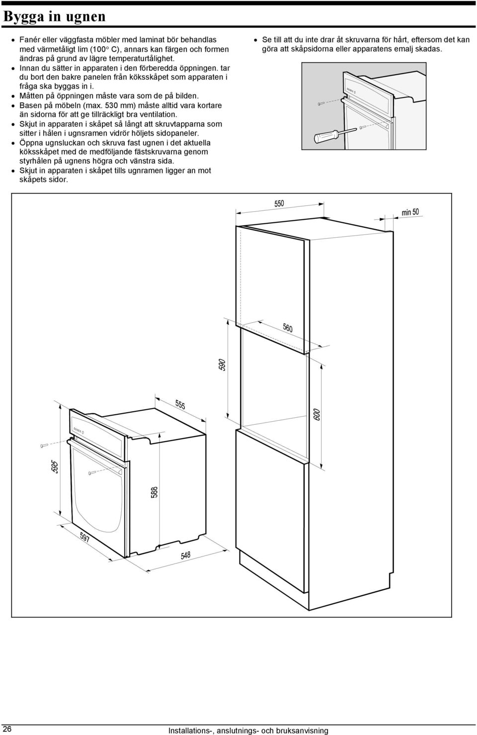 Basen på möbeln (max. 530 mm) måste alltid vara kortare än sidorna för att ge tillräckligt bra ventilation.