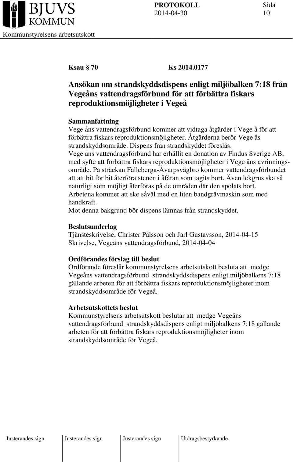 åtgärder i Vege å för att förbättra fiskars reproduktionsmöjigheter. Åtgärderna berör Vege ås strandskyddsområde. Dispens från strandskyddet föreslås.