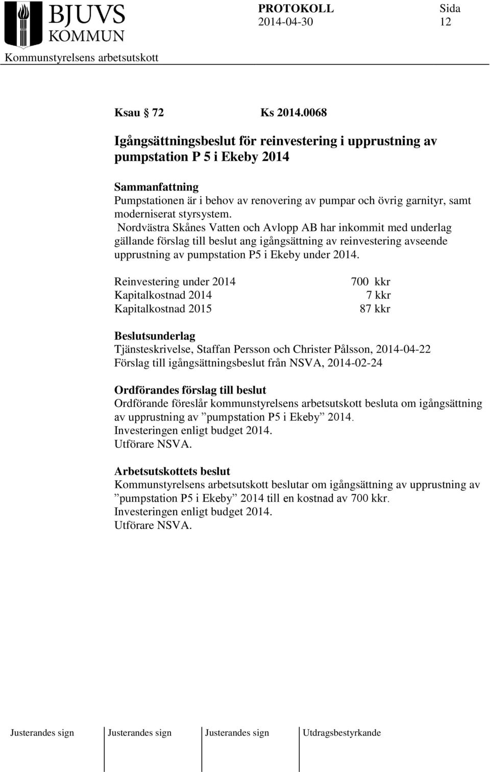 Nordvästra Skånes Vatten och Avlopp AB har inkommit med underlag gällande förslag till beslut ang igångsättning av reinvestering avseende upprustning av pumpstation P5 i Ekeby under 2014.