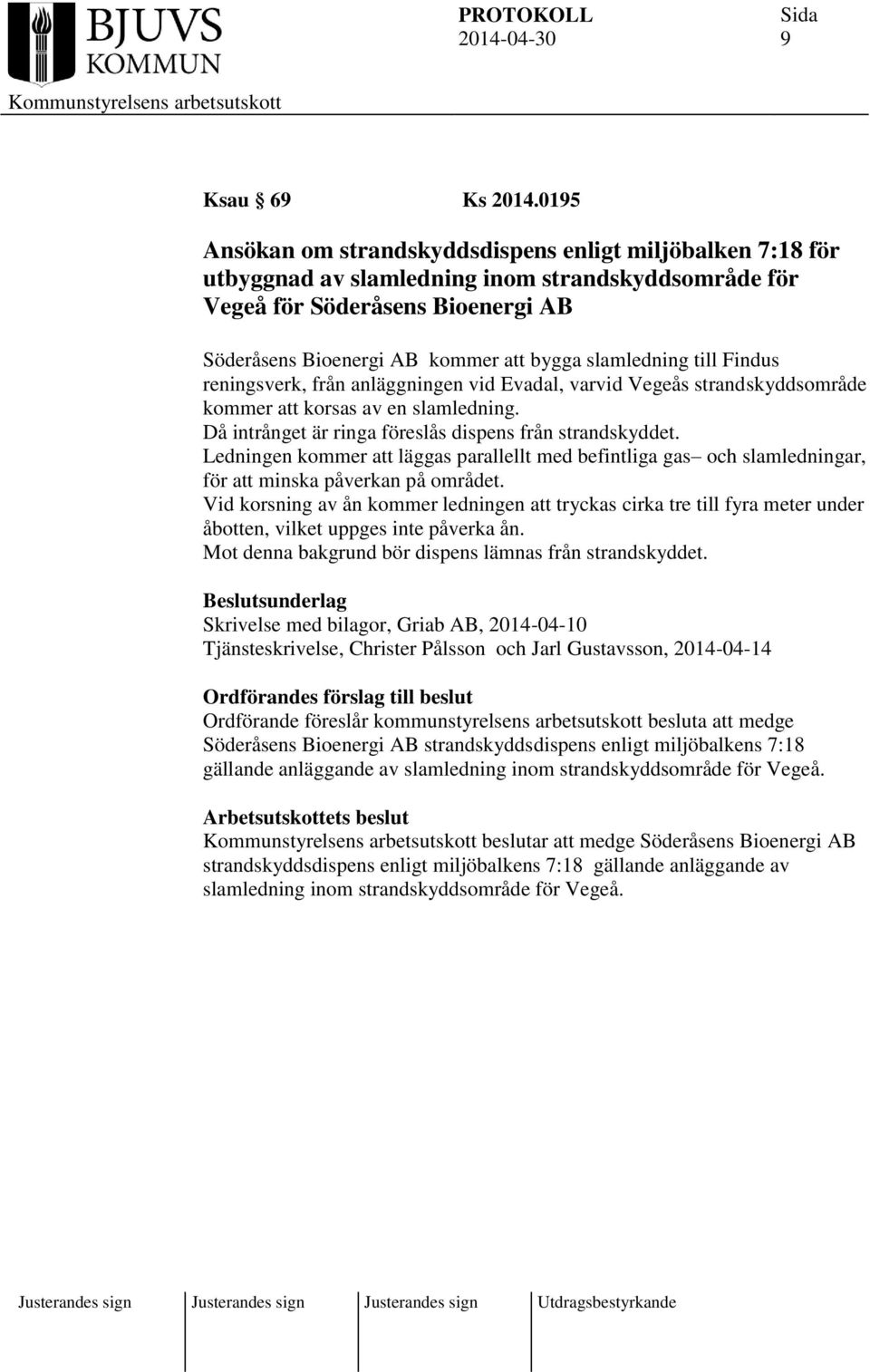 slamledning till Findus reningsverk, från anläggningen vid Evadal, varvid Vegeås strandskyddsområde kommer att korsas av en slamledning. Då intrånget är ringa föreslås dispens från strandskyddet.