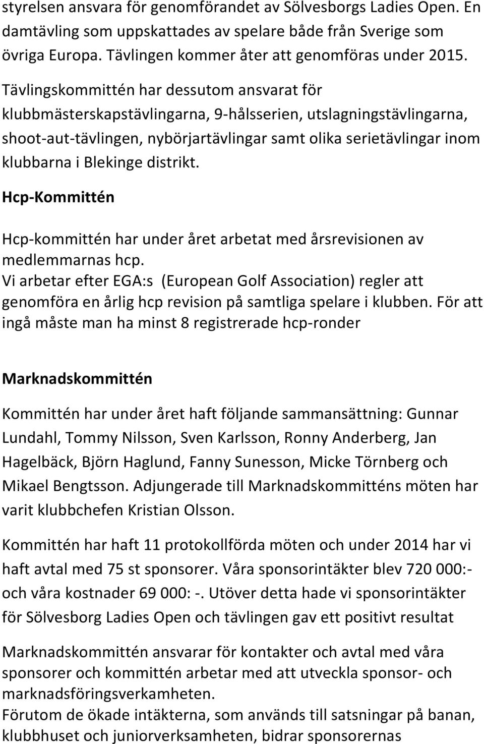 Blekinge distrikt. Hcp-Kommittén Hcp-kommittén har under året arbetat med årsrevisionen av medlemmarnas hcp.