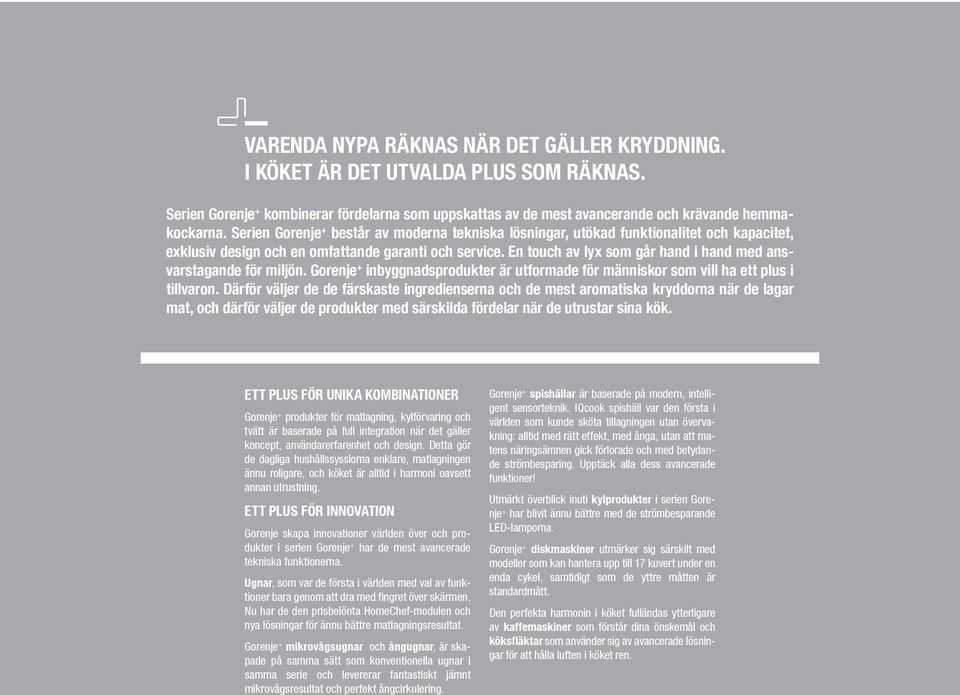 En touch av lyx som går hand i hand med ansvarstagande för miljön. Gorenje + inbyggnadsprodukter är utformade för människor som vill ha ett plus i tillvaron.