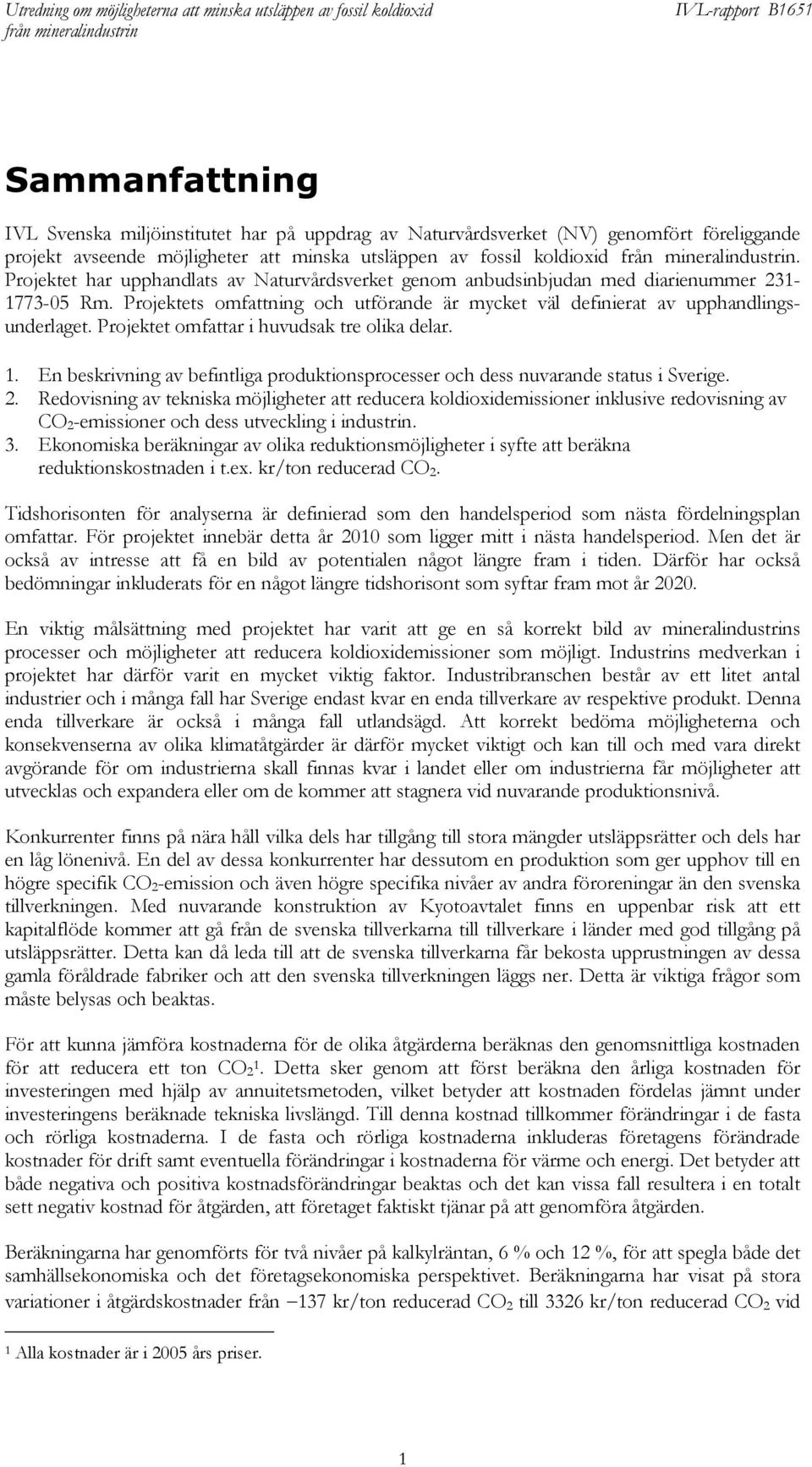 Projektet omfattar i huvudsak tre olika delar. 1. En beskrivning av befintliga produktionsprocesser och dess nuvarande status i Sverige. 2.