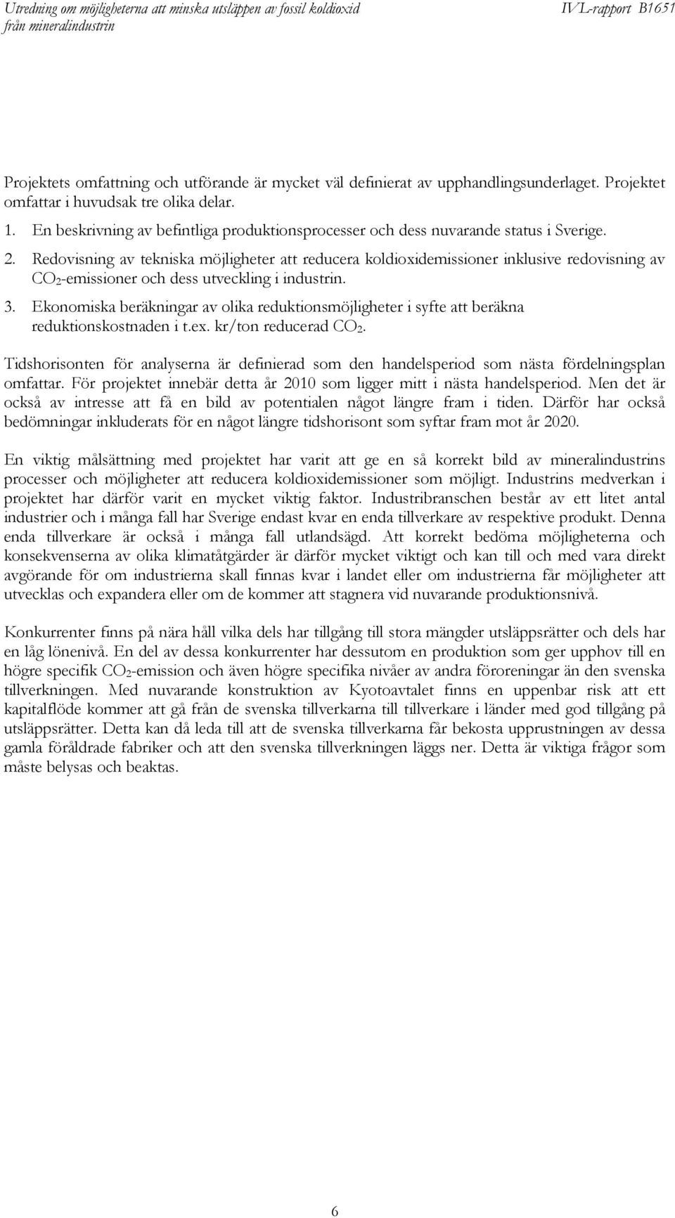 Redovisning av tekniska möjligheter att reducera koldioxidemissioner inklusive redovisning av CO 2 -emissioner och dess utveckling i industrin. 3.