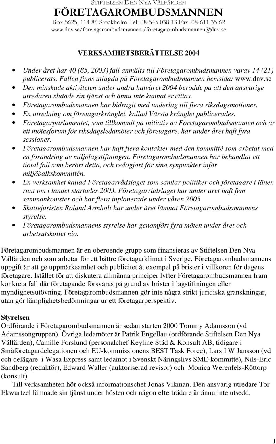 se Den minskade aktiviteten under andra halvåret 2004 berodde på att den ansvarige utredaren slutade sin tjänst och ännu inte kunnat ersättas.