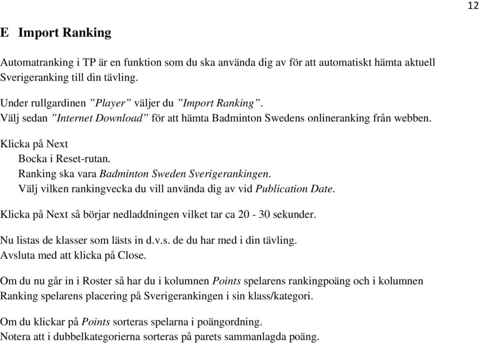 Välj vilken rankingvecka du vill använda dig av vid Publication Date. Klicka på Next så börjar nedladdningen vilket tar ca 20-30 sekunder. Nu listas de klasser som lästs in d.v.s. de du har med i din tävling.