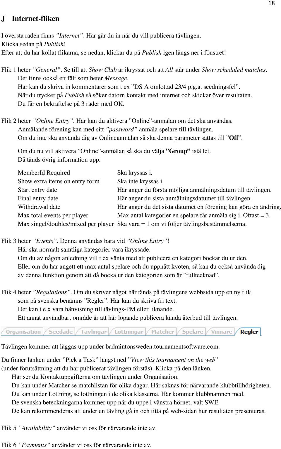 Det finns också ett fält som heter Message. Här kan du skriva in kommentarer som t ex DS A omlottad 23/4 p.g.a. seedningsfel.